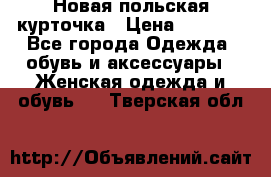 Новая польская курточка › Цена ­ 2 000 - Все города Одежда, обувь и аксессуары » Женская одежда и обувь   . Тверская обл.